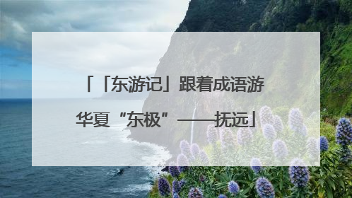 「东游记」跟着成语游华夏“东极”——抚远