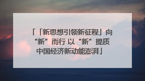 「新思想引领新征程」向“新”而行 以“新”提质 中国经济新动能澎湃