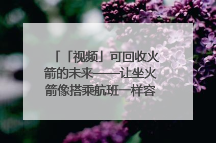 「视频」可回收火箭的未来——让坐火箭像搭乘航班一样容易|路演记