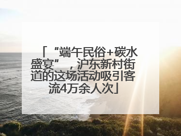 “端午民俗+碳水盛宴”，沪东新村街道的这场活动吸引客流4万余人次