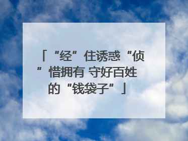 “经”住诱惑“侦”惜拥有 守好百姓的“钱袋子”