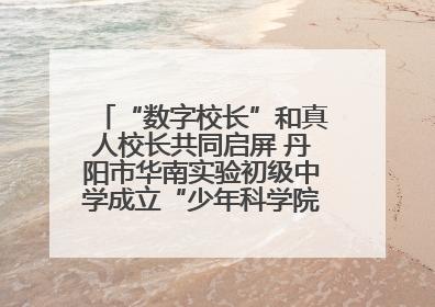 “数字校长”和真人校长共同启屏 丹阳市华南实验初级中学成立“少年科学院”共筑科技创新梦