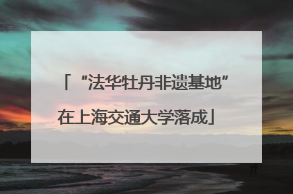 “法华牡丹非遗基地”在上海交通大学落成