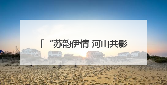 “苏韵伊情 河山共影”摄影名家聚焦伊犁