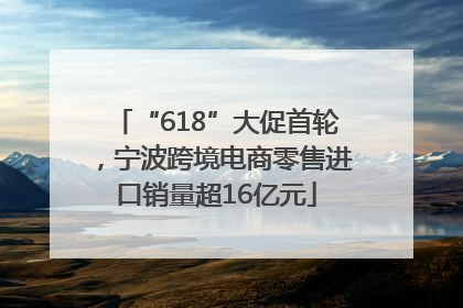 “618”大促首轮，宁波跨境电商零售进口销量超16亿元