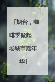 烟台，咖啡季掀起一场城市嘉年华