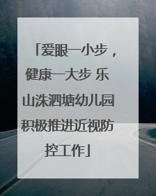 爱眼一小步，健康一大步 乐山洙泗塘幼儿园积极推进近视防控工作