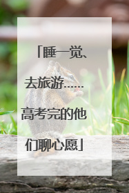 睡一觉、去旅游……高考完的他们聊心愿