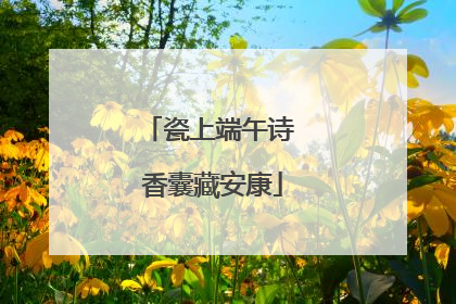 瓷上端午诗 香囊藏安康