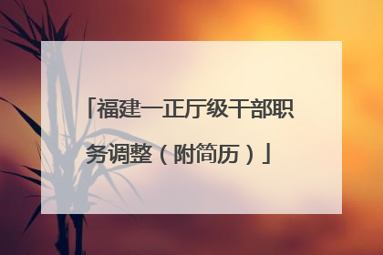 福建一正厅级干部职务调整（附简历）