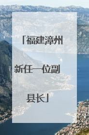 福建漳州新任一位副县长