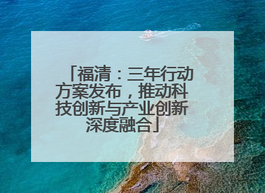 福清：三年行动方案发布，推动科技创新与产业创新深度融合