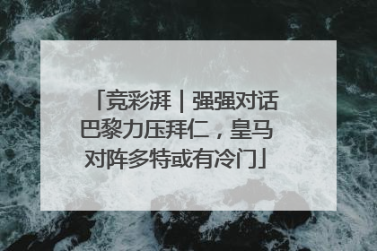 竞彩湃｜强强对话巴黎力压拜仁，皇马对阵多特或有冷门
