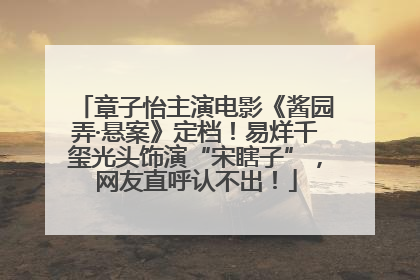 章子怡主演电影《酱园弄·悬案》定档！易烊千玺光头饰演“宋瞎子”，网友直呼认不出！