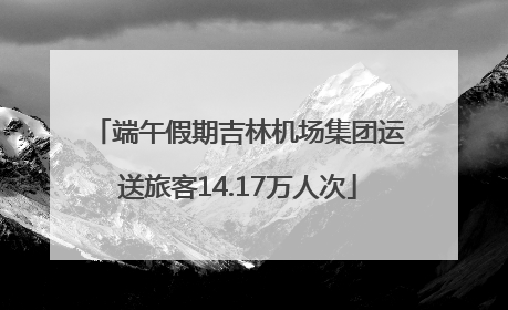端午假期吉林机场集团运送旅客14.17万人次