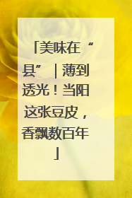 美味在“县”｜薄到透光！当阳这张豆皮，香飘数百年