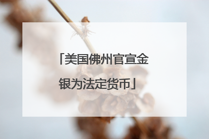 美国佛州官宣金银为法定货币