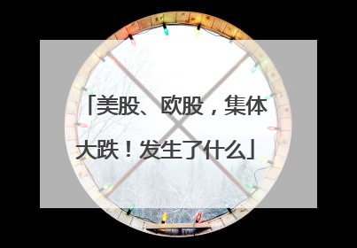 美股、欧股，集体大跌！发生了什么