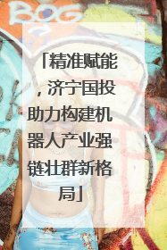 精准赋能，济宁国投助力构建机器人产业强链壮群新格局