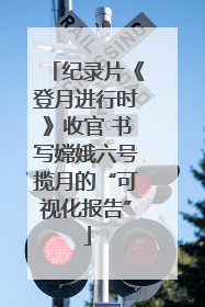纪录片《登月进行时》收官 书写嫦娥六号揽月的“可视化报告”