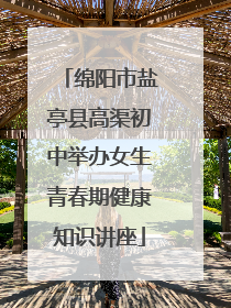 绵阳市盐亭县高渠初中举办女生青春期健康知识讲座