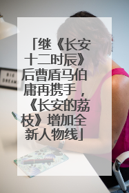 继《长安十二时辰》后曹盾马伯庸再携手，《长安的荔枝》增加全新人物线