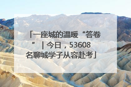 一座城的温暖“答卷”｜今日，53608名聊城学子从容赴考