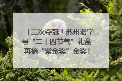 三次夺冠！苏州老字号“二十四节气”礼盒再摘“紫金奖”金奖