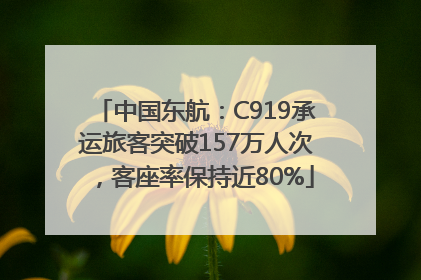 中国东航：C919承运旅客突破157万人次，客座率保持近80%