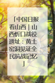 中国日报看山西｜山西忻口战役遗址：黄土窑洞见证全民抗战记忆