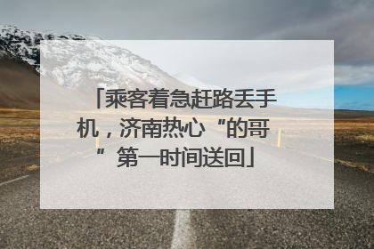 乘客着急赶路丢手机，济南热心“的哥”第一时间送回