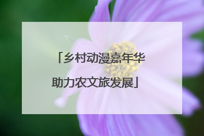 乡村动漫嘉年华助力农文旅发展