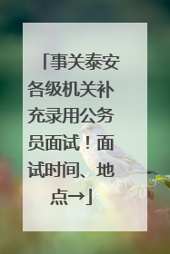 事关泰安各级机关补充录用公务员面试！面试时间、地点→