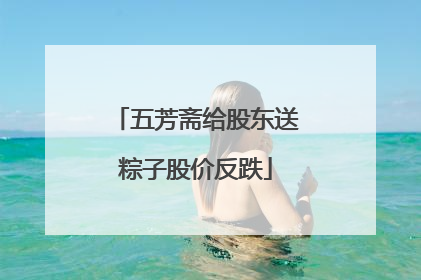 五芳斋给股东送粽子股价反跌