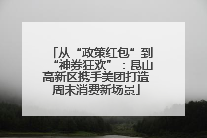 从“政策红包”到“神券狂欢”：昆山高新区携手美团打造周末消费新场景