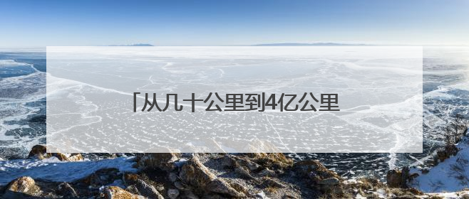 从几十公里到4亿公里 漫漫征途六十三载