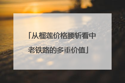 从榴莲价格腰斩看中老铁路的多重价值