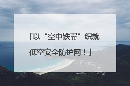 以“空中铁翼”织就低空安全防护网！