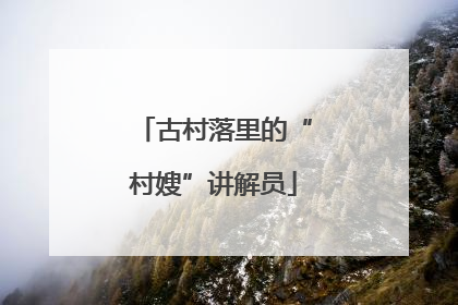 古村落里的“村嫂”讲解员