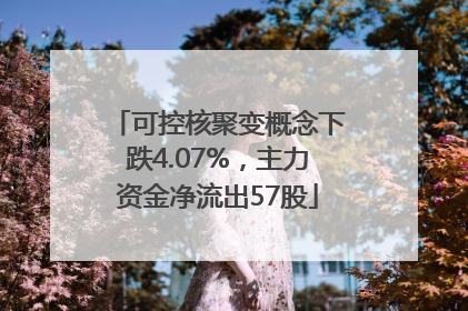 可控核聚变概念下跌4.07%，主力资金净流出57股