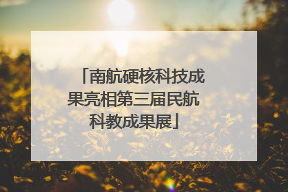 南航硬核科技成果亮相第三届民航科教成果展