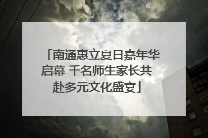 南通惠立夏日嘉年华启幕 千名师生家长共赴多元文化盛宴