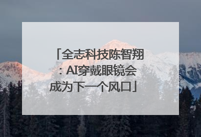 全志科技陈智翔：AI穿戴眼镜会成为下一个风口