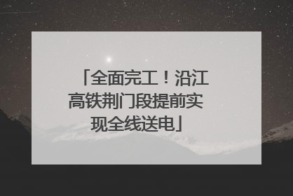全面完工！沿江高铁荆门段提前实现全线送电