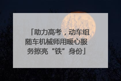 助力高考，动车组随车机械师用暖心服务擦亮“铁”身份