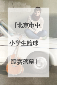 北京市中小学生篮球联赛落幕