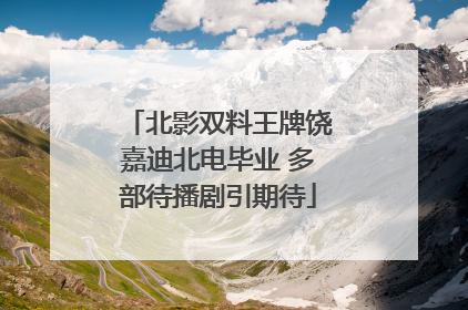 北影双料王牌饶嘉迪北电毕业 多部待播剧引期待