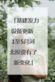 基建发力设备更新 1至5月河北投资有了新变化