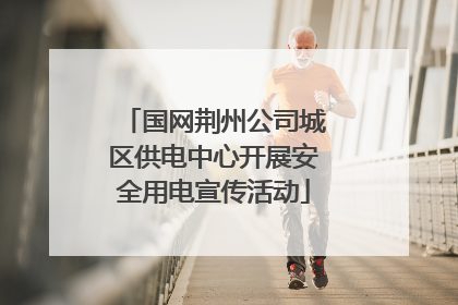 国网荆州公司城区供电中心开展安全用电宣传活动