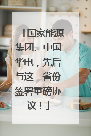 国家能源集团、中国华电，先后与这一省份签署重磅协议！